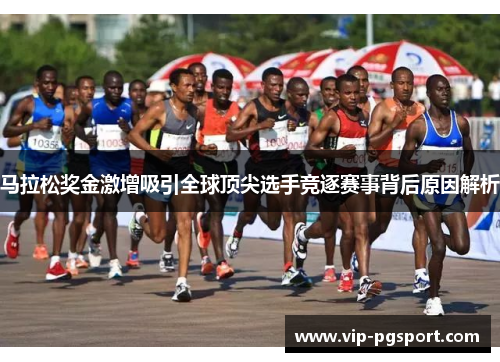 马拉松奖金激增吸引全球顶尖选手竞逐赛事背后原因解析 马拉松奖金激增吸引全球顶尖选手竞逐赛事背后原因解析